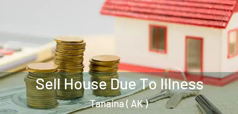 Sell House Due To Illness Tanaina ( AK )