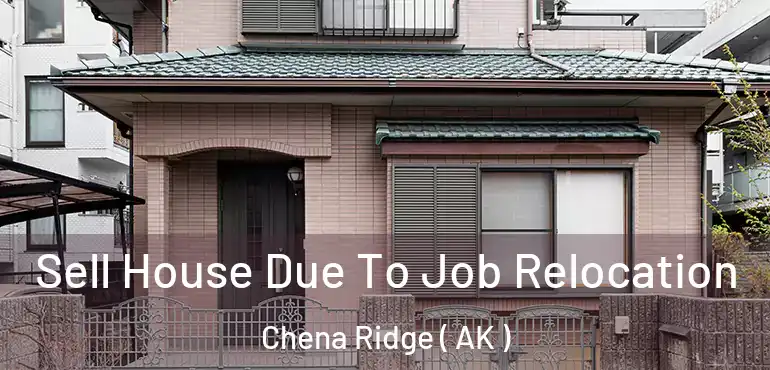  Sell House Due To Job Relocation Chena Ridge ( AK )