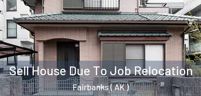  Sell House Due To Job Relocation Fairbanks ( AK )