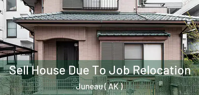 Sell House Due To Job Relocation Juneau ( AK )