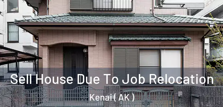  Sell House Due To Job Relocation Kenai ( AK )