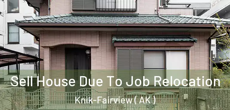  Sell House Due To Job Relocation Knik-Fairview ( AK )