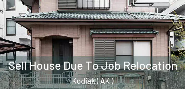 Sell House Due To Job Relocation Kodiak ( AK )