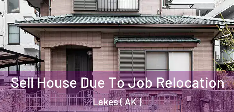 Sell House Due To Job Relocation Lakes ( AK )