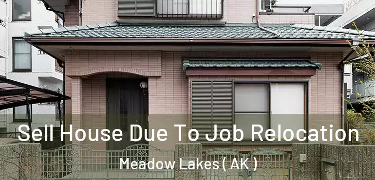 Sell House Due To Job Relocation Meadow Lakes ( AK )