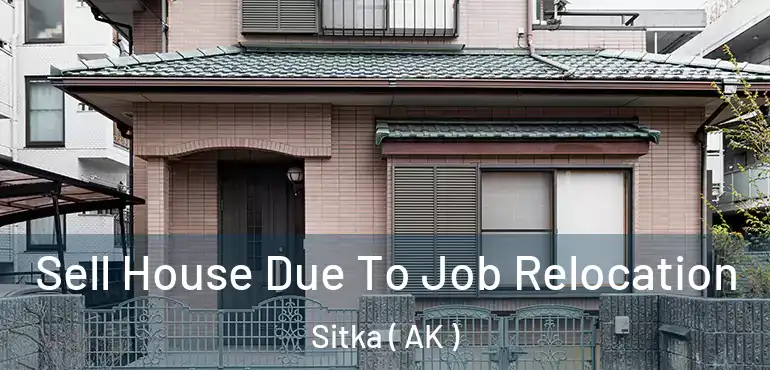 Sell House Due To Job Relocation Sitka ( AK )