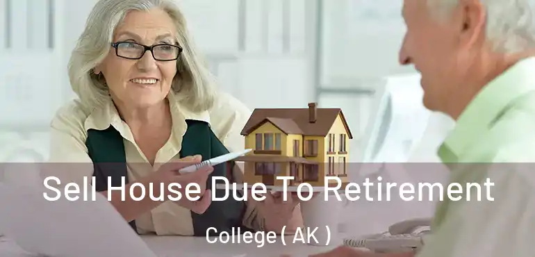 Sell House Due To Retirement College ( AK )