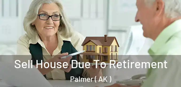 Sell House Due To Retirement Palmer ( AK )