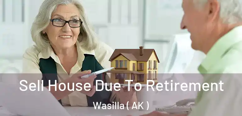 Sell House Due To Retirement Wasilla ( AK )