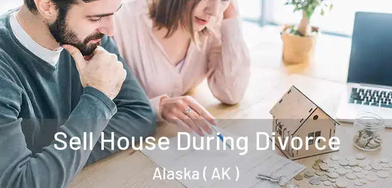  Sell House During Divorce Alaska ( AK )