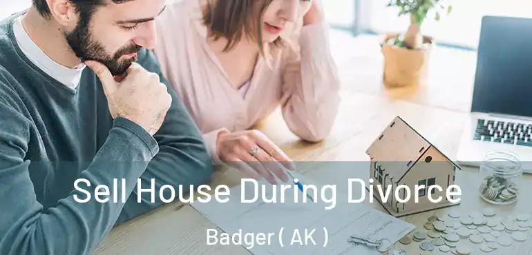  Sell House During Divorce Badger ( AK )