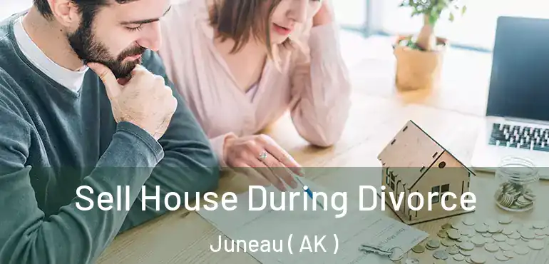  Sell House During Divorce Juneau ( AK )