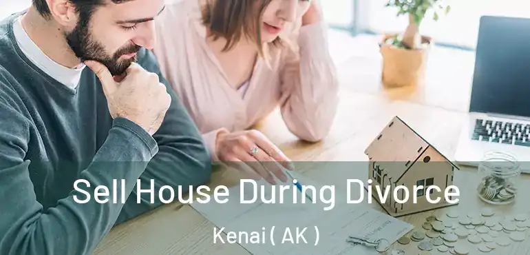  Sell House During Divorce Kenai ( AK )