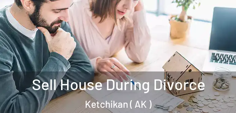 Sell House During Divorce Ketchikan ( AK )