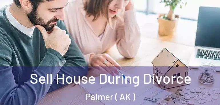  Sell House During Divorce Palmer ( AK )