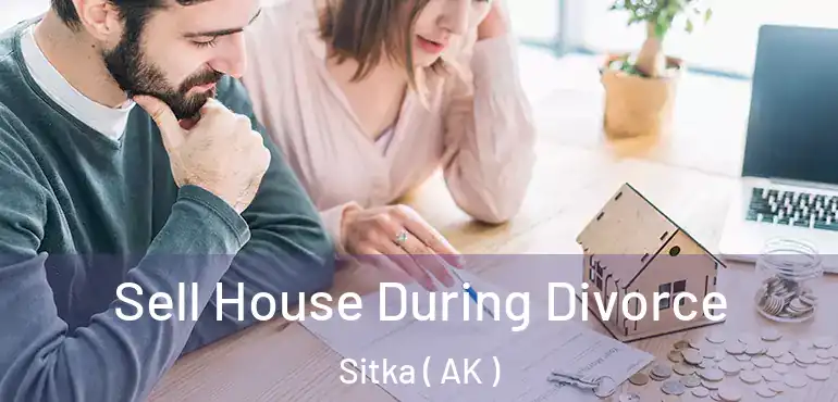  Sell House During Divorce Sitka ( AK )