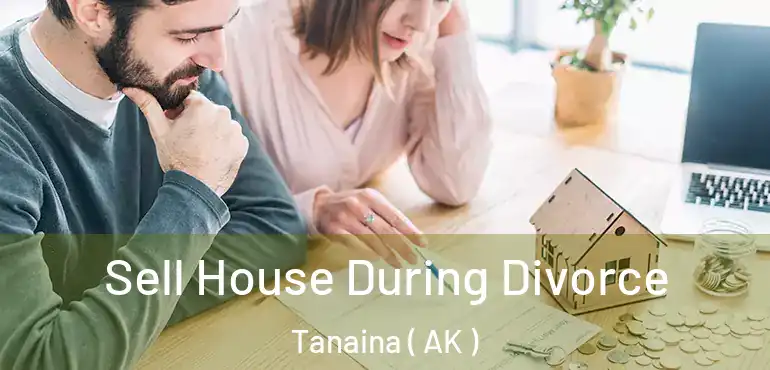 Sell House During Divorce Tanaina ( AK )