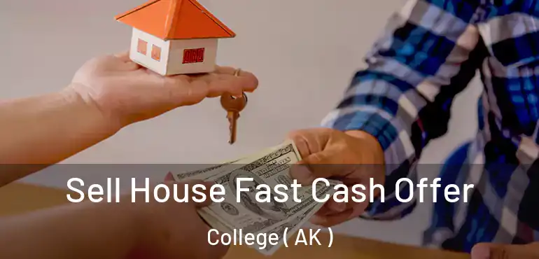  Sell House Fast Cash Offer College ( AK )