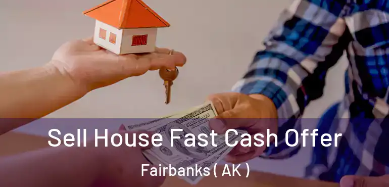  Sell House Fast Cash Offer Fairbanks ( AK )