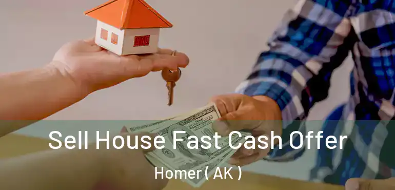  Sell House Fast Cash Offer Homer ( AK )