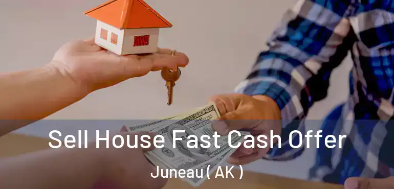 Sell House Fast Cash Offer Juneau ( AK )
