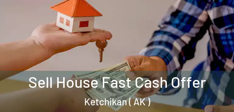 Sell House Fast Cash Offer Ketchikan ( AK )