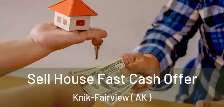 Sell House Fast Cash Offer Knik-Fairview ( AK )