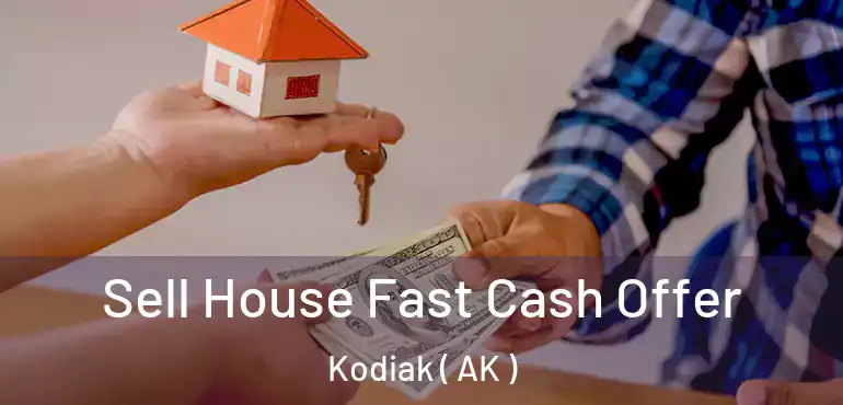  Sell House Fast Cash Offer Kodiak ( AK )
