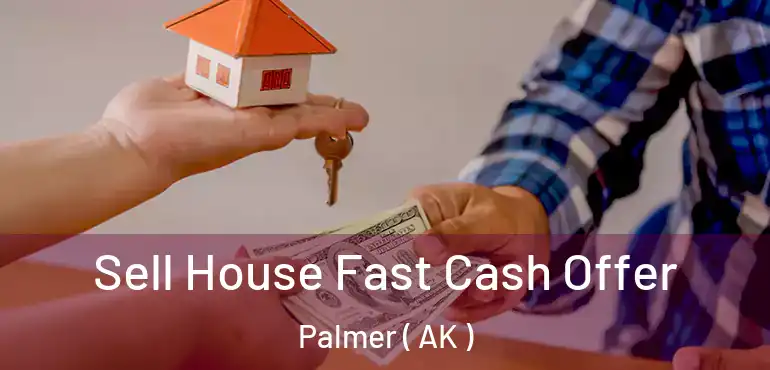  Sell House Fast Cash Offer Palmer ( AK )