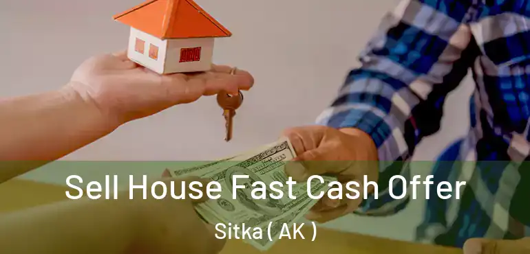 Sell House Fast Cash Offer Sitka ( AK )