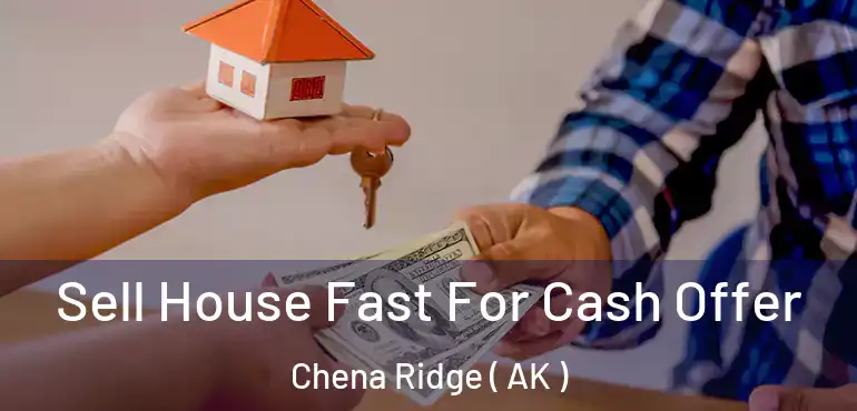 Sell House Fast For Cash Offer Chena Ridge ( AK )