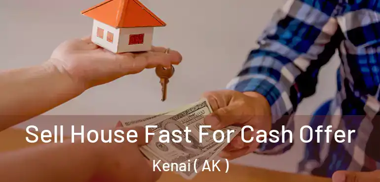  Sell House Fast For Cash Offer Kenai ( AK )