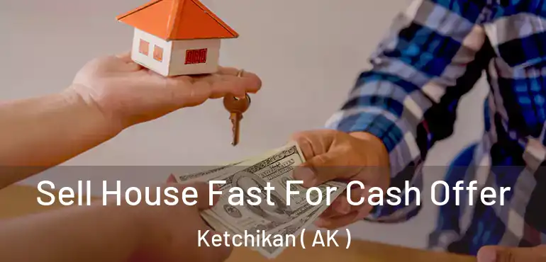 Sell House Fast For Cash Offer Ketchikan ( AK )