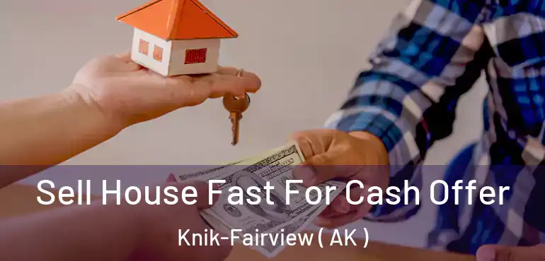 Sell House Fast For Cash Offer Knik-Fairview ( AK )