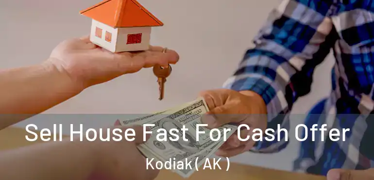  Sell House Fast For Cash Offer Kodiak ( AK )