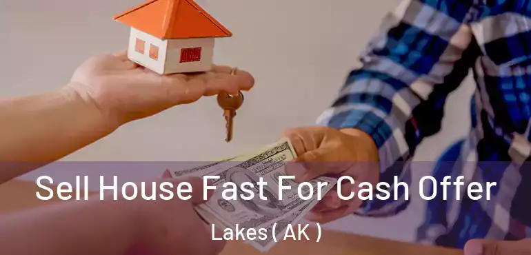 Sell House Fast For Cash Offer Lakes ( AK )