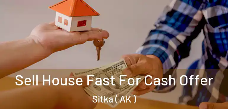  Sell House Fast For Cash Offer Sitka ( AK )