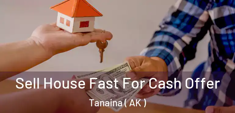 Sell House Fast For Cash Offer Tanaina ( AK )