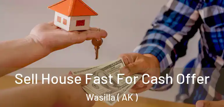  Sell House Fast For Cash Offer Wasilla ( AK )