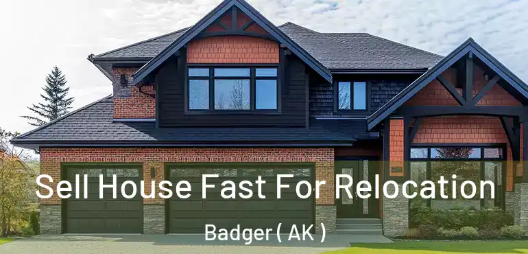  Sell House Fast For Relocation Badger ( AK )