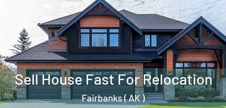 Sell House Fast For Relocation Fairbanks ( AK )
