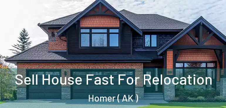  Sell House Fast For Relocation Homer ( AK )