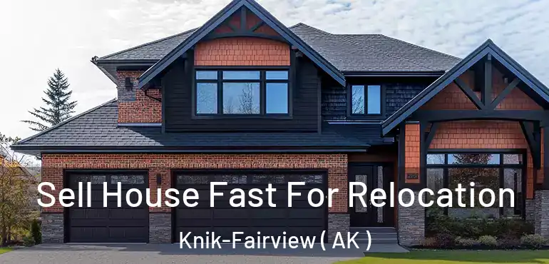 Sell House Fast For Relocation Knik-Fairview ( AK )