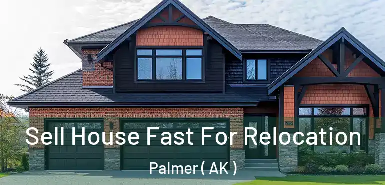  Sell House Fast For Relocation Palmer ( AK )