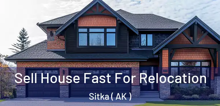  Sell House Fast For Relocation Sitka ( AK )