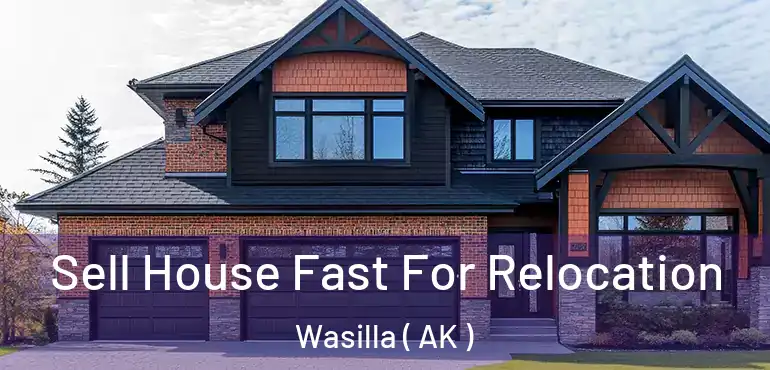  Sell House Fast For Relocation Wasilla ( AK )