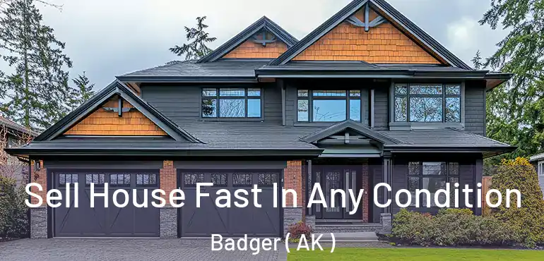 Sell House Fast In Any Condition Badger ( AK )