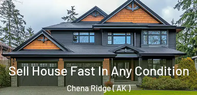 Sell House Fast In Any Condition Chena Ridge ( AK )