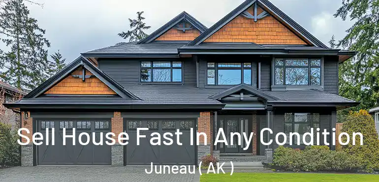  Sell House Fast In Any Condition Juneau ( AK )