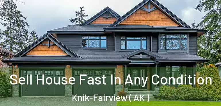  Sell House Fast In Any Condition Knik-Fairview ( AK )